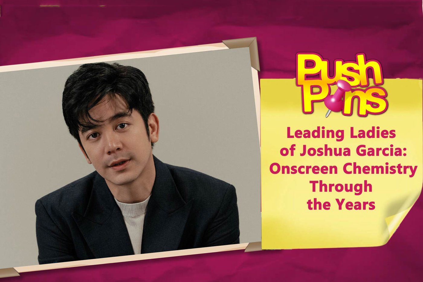 Leading Ladies of Joshua Garcia: Onscreen Chemistry Through the Years | Pushpins
